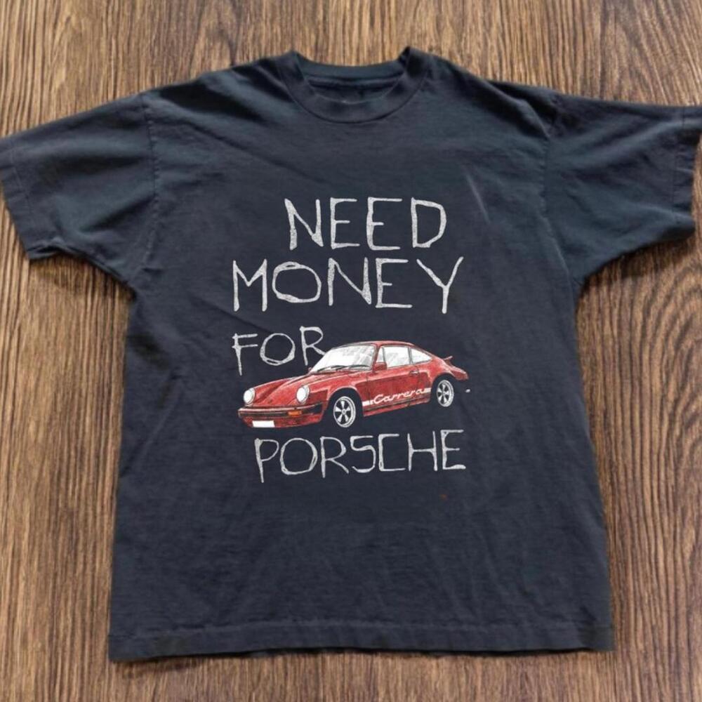 T-Shirt Need Money For Porsche Tshirt
